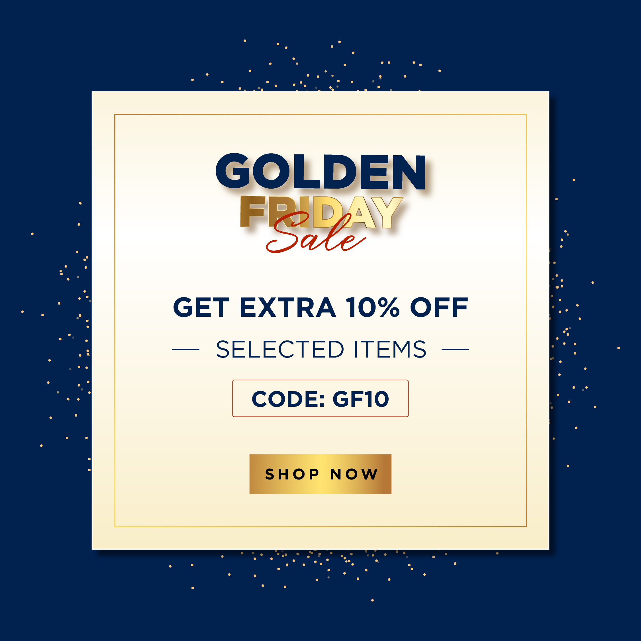 Golden Friday - Get extra 10% off!