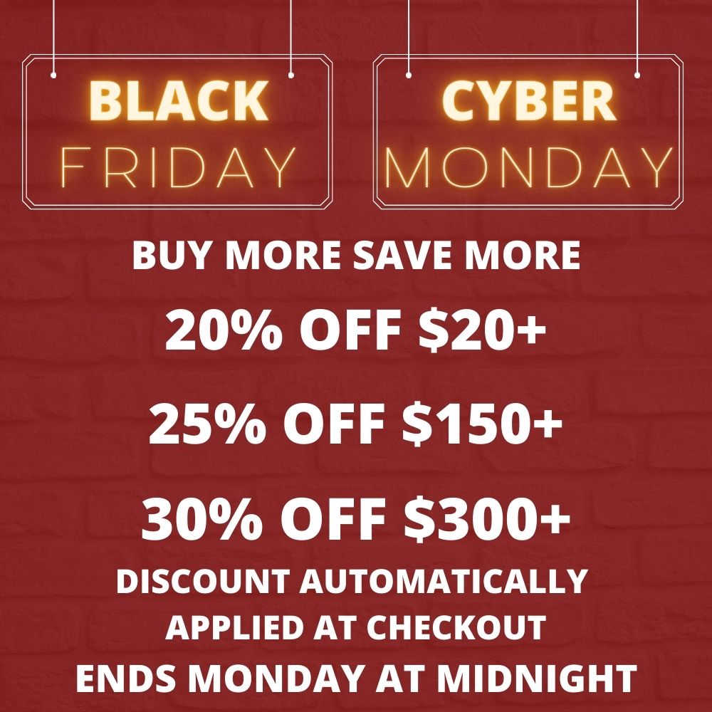1 BLACK FRIDAY MONDAY BUY MORE SAVE MORE 20% OFF $20 25% OFF $150 30% OFF $300 DISCOUNT AUTOMATICALLY APPLIED AT CHECKOUT ENDS MONDAY AT MIDNIGHT 